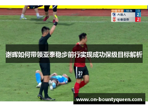 谢晖如何带领亚泰稳步前行实现成功保级目标解析