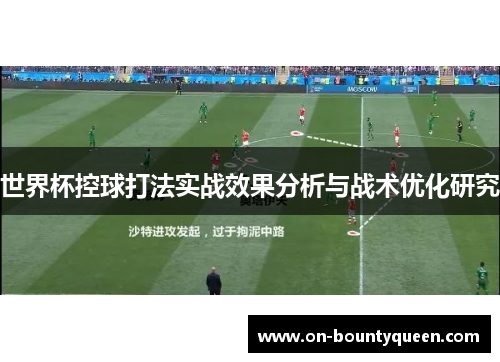 世界杯控球打法实战效果分析与战术优化研究