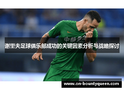 谢里夫足球俱乐部成功的关键因素分析与战略探讨