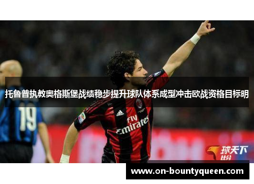 托鲁普执教奥格斯堡战绩稳步提升球队体系成型冲击欧战资格目标明