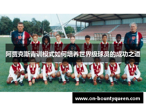 阿贾克斯青训模式如何培养世界级球员的成功之道